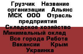 Грузчик › Название организации ­ Альянс-МСК, ООО › Отрасль предприятия ­ Складское хозяйство › Минимальный оклад ­ 1 - Все города Работа » Вакансии   . Крым,Украинка